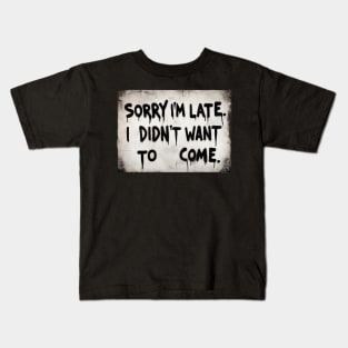 Sorry im late i didnt want to come Kids T-Shirt